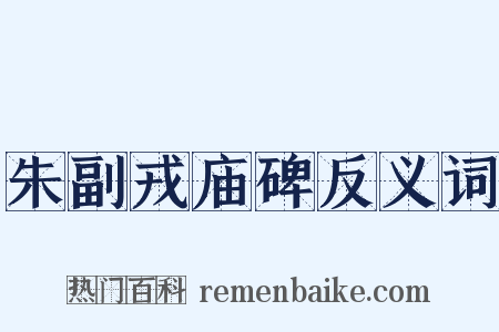 朱副戎庙碑反义词是什么意思的图片